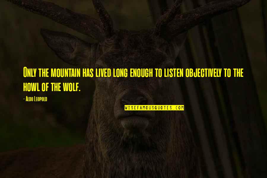Cultivate Your Promise Quotes By Aldo Leopold: Only the mountain has lived long enough to Cultivate Your Promise Quotes By Aldo Leopold: Only the mountain has lived long enough to