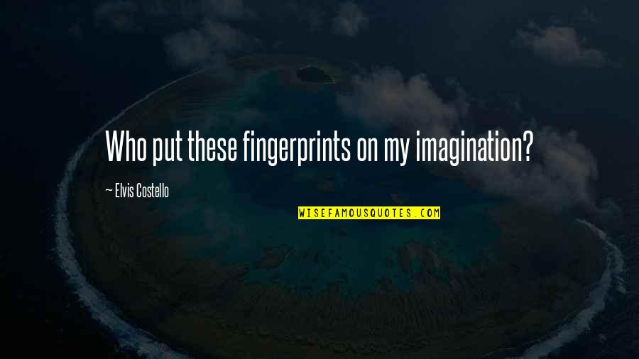 Cultivate Your Promise Quotes By Elvis Costello: Who put these fingerprints on my imagination? Cultivate Your Promise Quotes By Elvis Costello: Who put these fingerprints on my imagination?