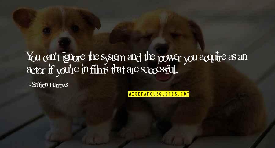 Cultivate Your Promise Quotes By Saffron Burrows: You can't ignore the system and the power Cultivate Your Promise Quotes By Saffron Burrows: You can't ignore the system and the power