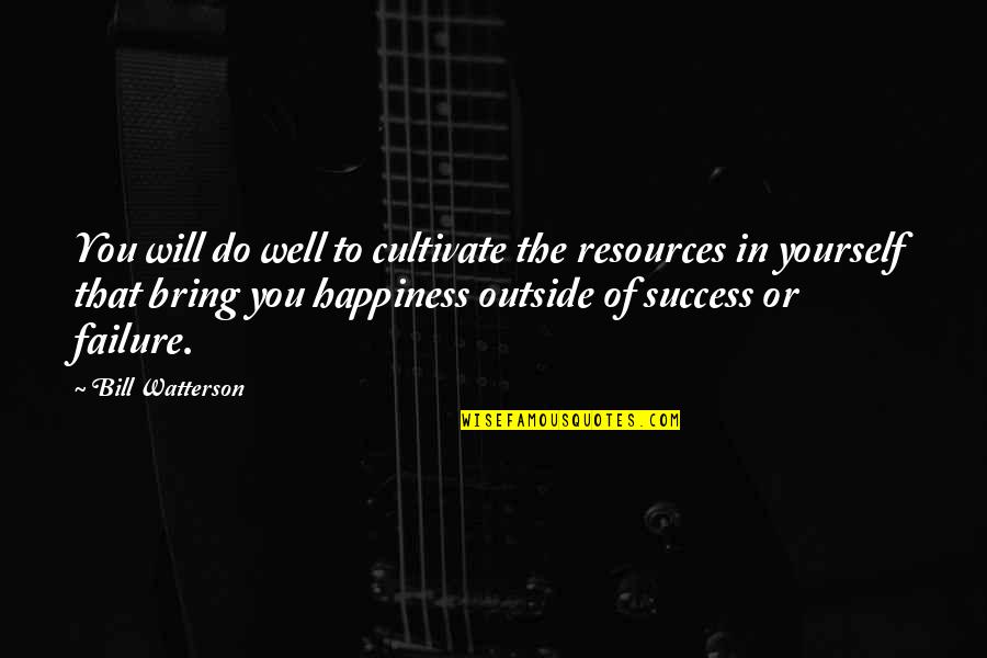 Cultivate Yourself Quotes By Bill Watterson: You will do well to cultivate the resources