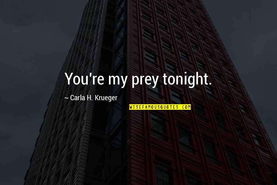 Cultivate Yourself Quotes By Carla H. Krueger: You're my prey tonight.