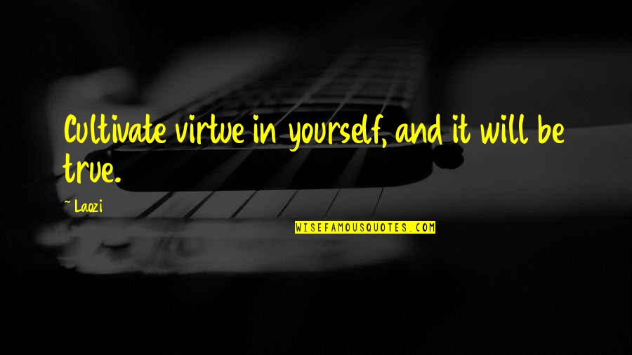 Cultivate Yourself Quotes By Laozi: Cultivate virtue in yourself, and it will be