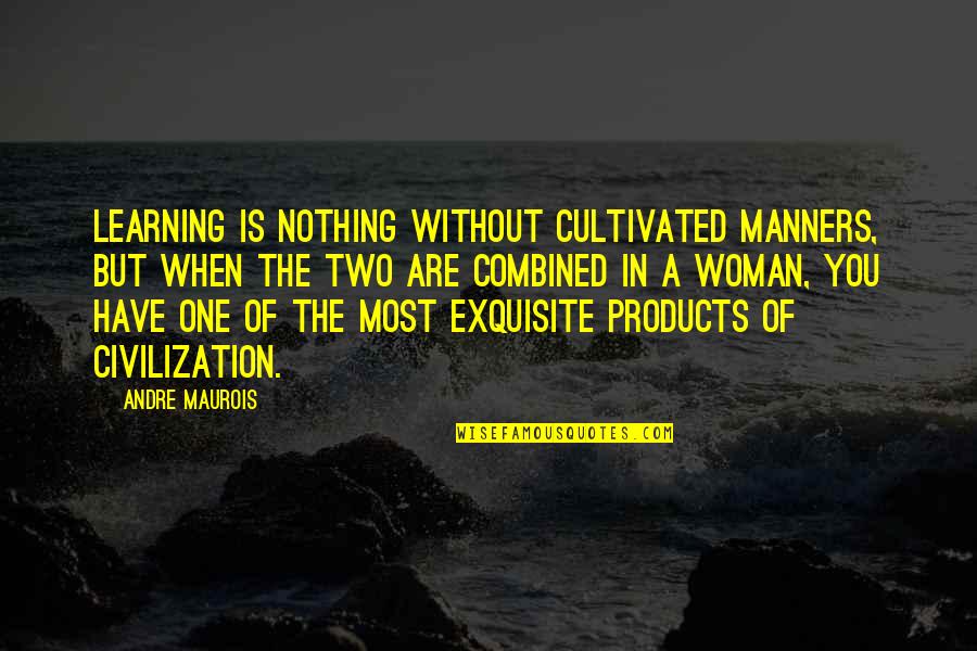 Cultivated Quotes By Andre Maurois: Learning is nothing without cultivated manners, but when