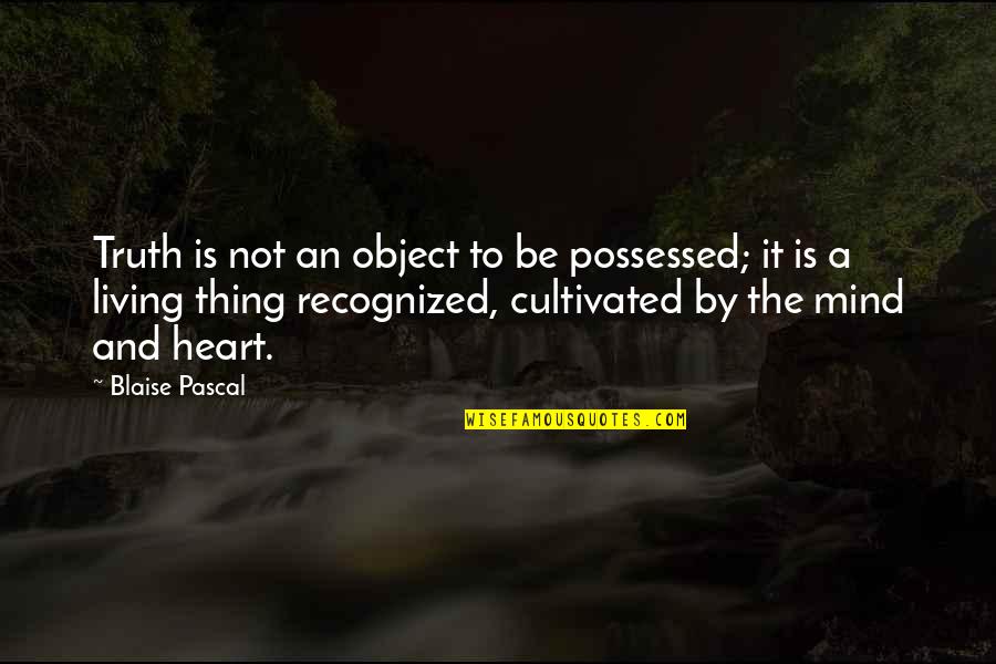 Cultivated Quotes By Blaise Pascal: Truth is not an object to be possessed;