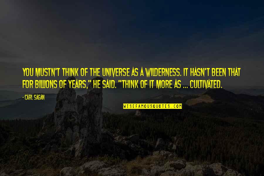 Cultivated Quotes By Carl Sagan: You mustn't think of the Universe as a