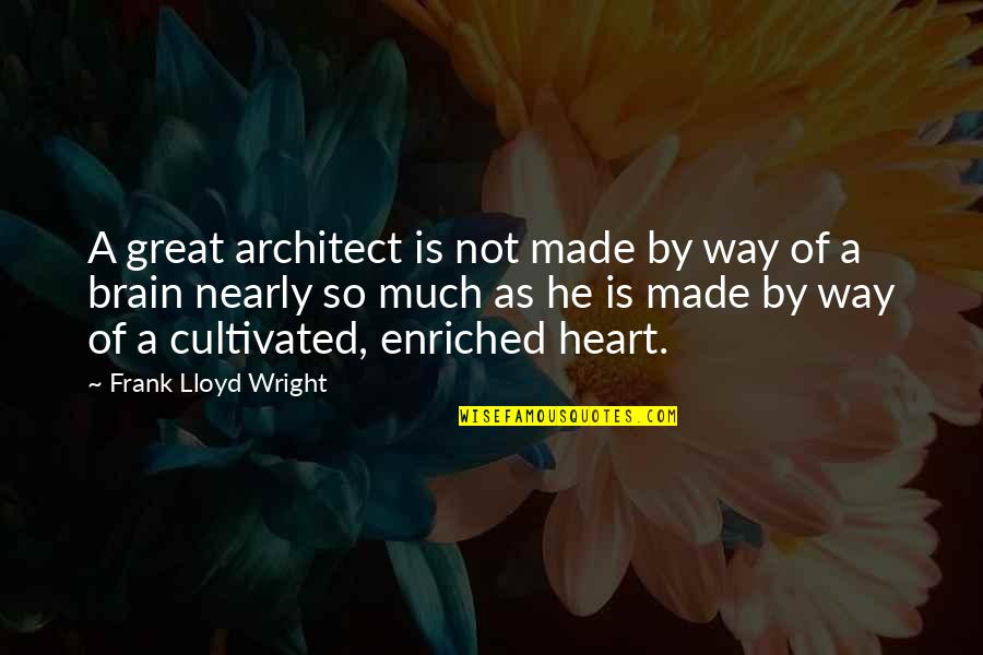 Cultivated Quotes By Frank Lloyd Wright: A great architect is not made by way