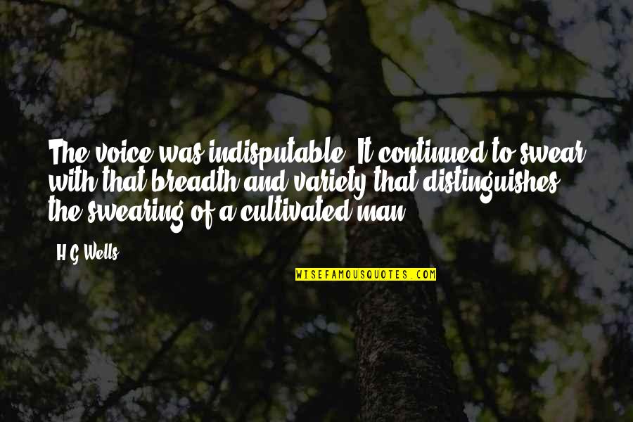 Cultivated Quotes By H.G.Wells: The voice was indisputable. It continued to swear