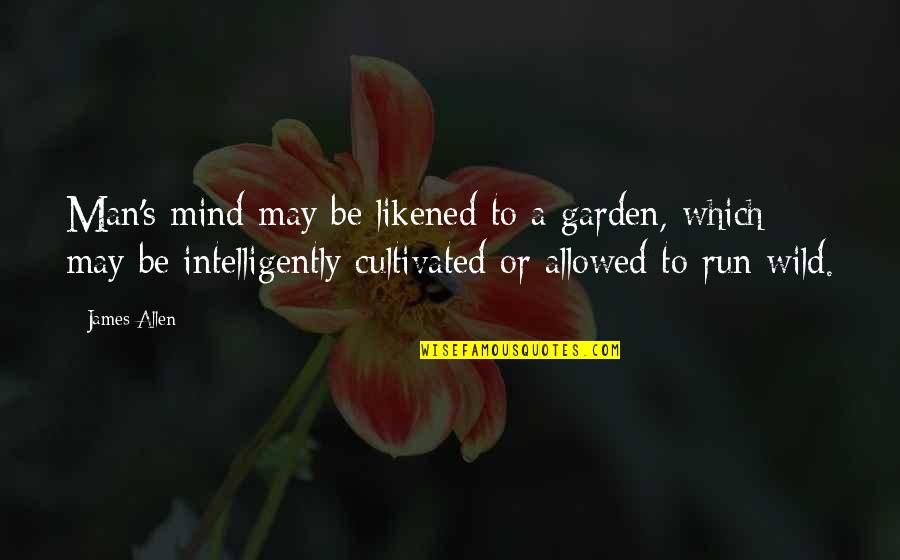 Cultivated Quotes By James Allen: Man's mind may be likened to a garden,