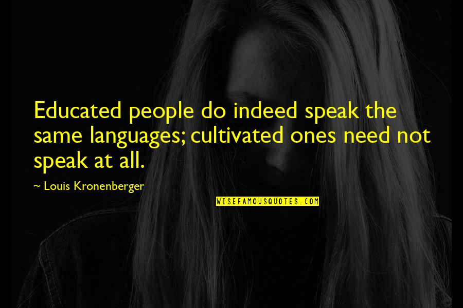Cultivated Quotes By Louis Kronenberger: Educated people do indeed speak the same languages;