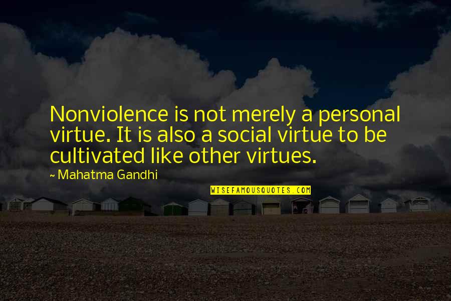 Cultivated Quotes By Mahatma Gandhi: Nonviolence is not merely a personal virtue. It