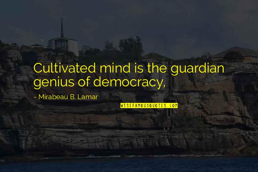 Cultivated Quotes By Mirabeau B. Lamar: Cultivated mind is the guardian genius of democracy,