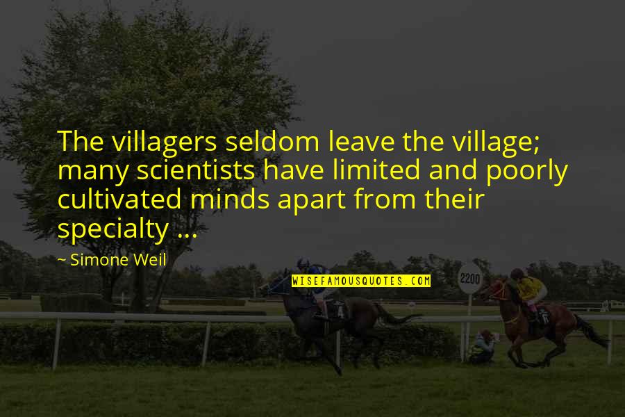 Cultivated Quotes By Simone Weil: The villagers seldom leave the village; many scientists