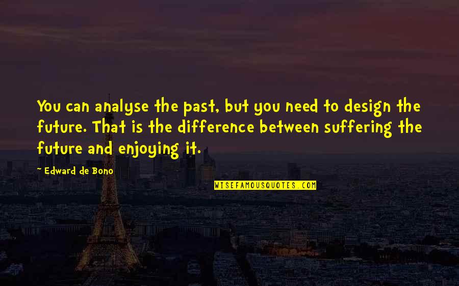Cultivates Innovation Quotes By Edward De Bono: You can analyse the past, but you need