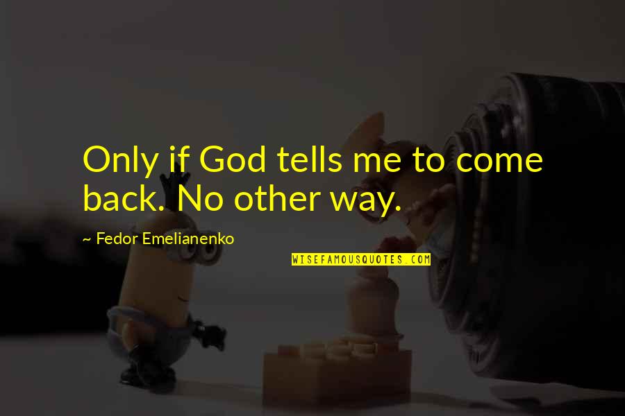 Cultivating A Garden Quotes By Fedor Emelianenko: Only if God tells me to come back. Cultivating A Garden Quotes By Fedor Emelianenko: Only if God tells me to come back.