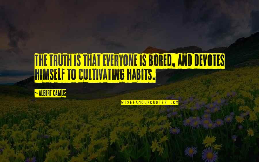 Cultivating Quotes By Albert Camus: The truth is that everyone is bored, and