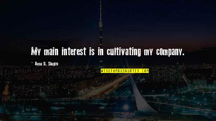 Cultivating Quotes By Anna D. Shapiro: My main interest is in cultivating my company.