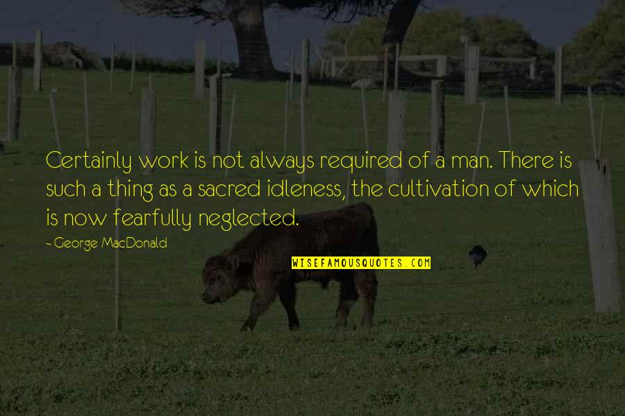 Cultivation Work Quotes By George MacDonald: Certainly work is not always required of a