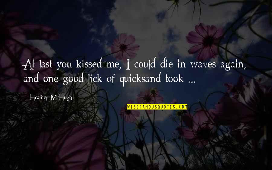 Cultivator Against Hero Quotes By Heather McHugh: At last you kissed me, I could die Cultivator Against Hero Quotes By Heather McHugh: At last you kissed me, I could die