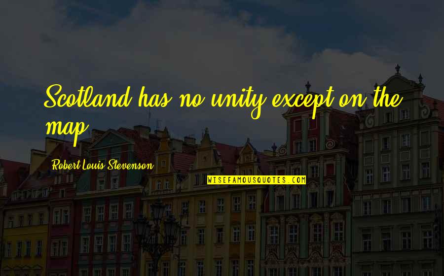 Cultivator Against Hero Quotes By Robert Louis Stevenson: Scotland has no unity except on the map Cultivator Against Hero Quotes By Robert Louis Stevenson: Scotland has no unity except on the map