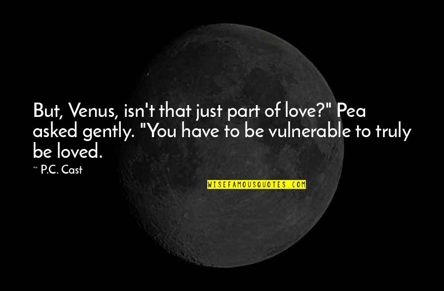 Cultivators Fs19 Quotes By P.C. Cast: But, Venus, isn't that just part of love?"