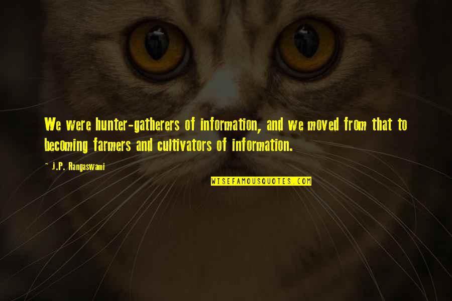 Cultivators Quotes By J.P. Rangaswami: We were hunter-gatherers of information, and we moved