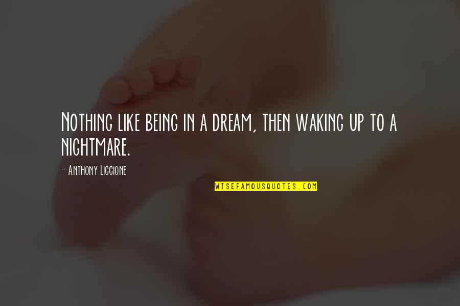 Cultiver La Quotes By Anthony Liccione: Nothing like being in a dream, then waking Cultiver La Quotes By Anthony Liccione: Nothing like being in a dream, then waking