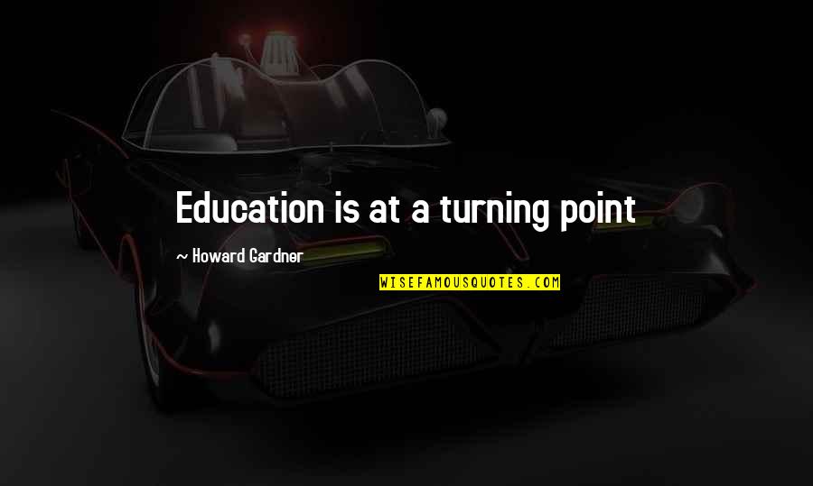 Cultiver La Quotes By Howard Gardner: Education is at a turning point Cultiver La Quotes By Howard Gardner: Education is at a turning point