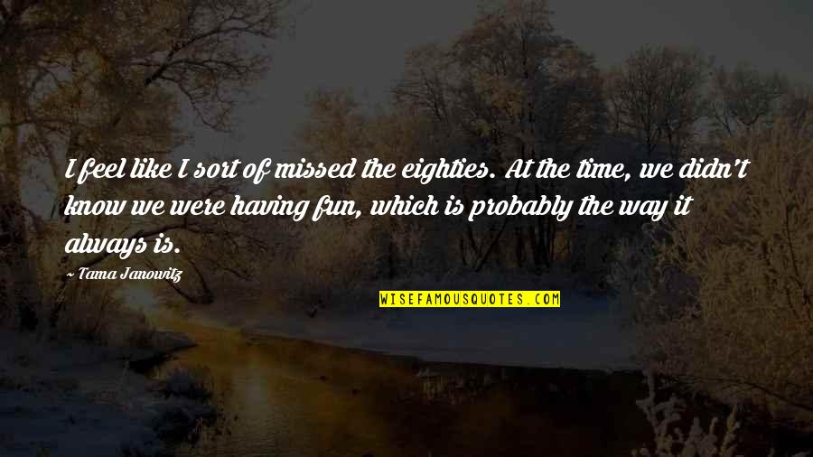Cultiver La Quotes By Tama Janowitz: I feel like I sort of missed the Cultiver La Quotes By Tama Janowitz: I feel like I sort of missed the