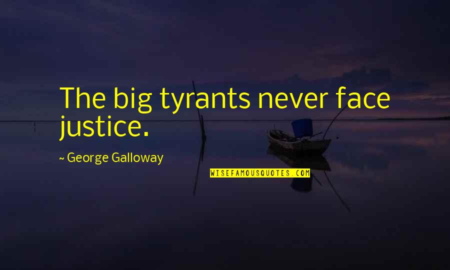 Cultos Pentecostales Quotes By George Galloway: The big tyrants never face justice.