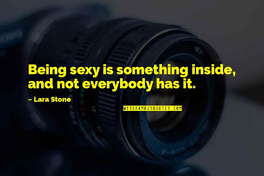Cults Of Personality Quotes By Lara Stone: Being sexy is something inside, and not everybody