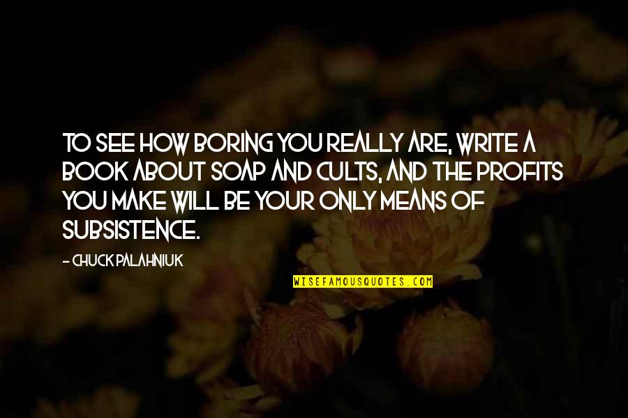 Cults Quotes By Chuck Palahniuk: To see how boring you really are, write