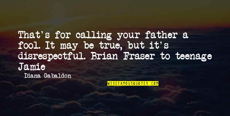 Cults Quotes By Diana Gabaldon: That's for calling your father a fool. It