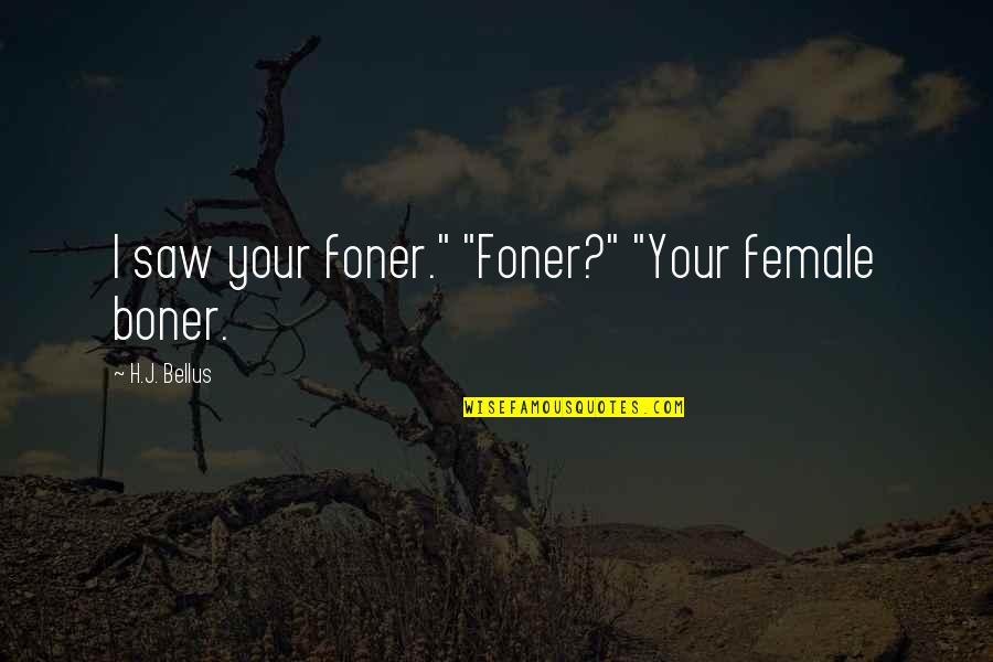 Cults Quotes By H.J. Bellus: I saw your foner." "Foner?" "Your female boner.