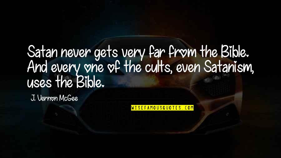 Cults Quotes By J. Vernon McGee: Satan never gets very far from the Bible.