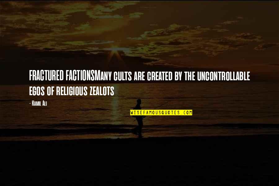 Cults Quotes By Kamil Ali: FRACTURED FACTIONSMany cults are created by the uncontrollable