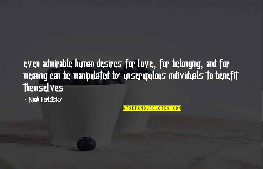 Cults Quotes By Noah Berlatsky: even admirable human desires for love, for belonging,
