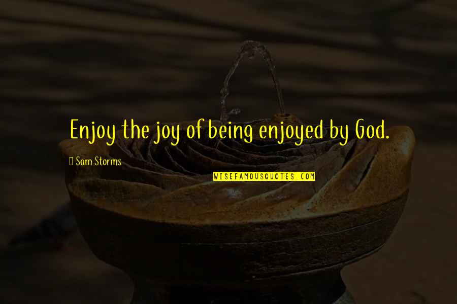 Cults Quotes By Sam Storms: Enjoy the joy of being enjoyed by God.