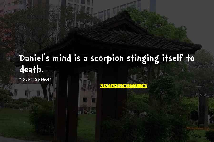 Cults Quotes By Scott Spencer: Daniel's mind is a scorpion stinging itself to