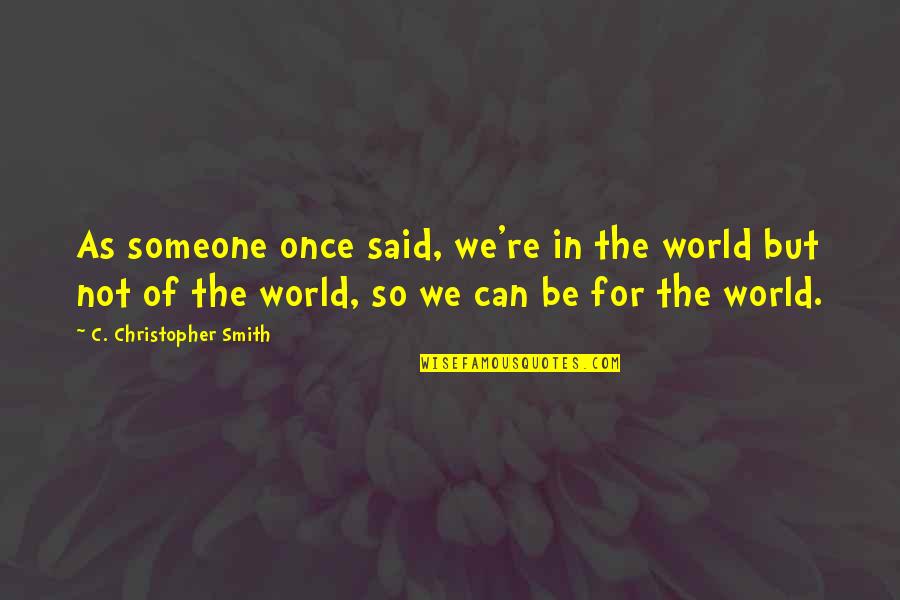 Cults Take Focus Off Of Christ Quotes By C. Christopher Smith: As someone once said, we're in the world Cults Take Focus Off Of Christ Quotes By C. Christopher Smith: As someone once said, we're in the world