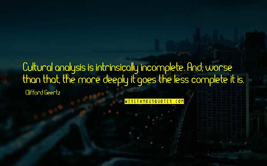 Cultural Anthropology Quotes By Clifford Geertz: Cultural analysis is intrinsically incomplete. And, worse than