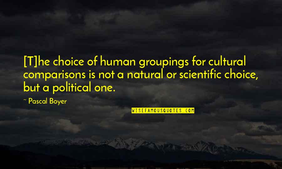 Cultural Anthropology Quotes By Pascal Boyer: [T]he choice of human groupings for cultural comparisons