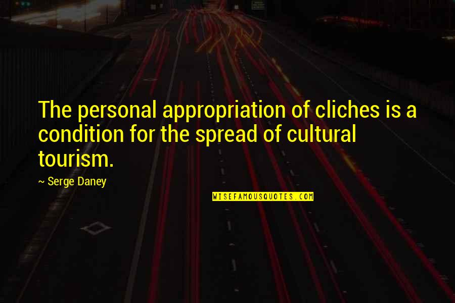 Cultural Appropriation Quotes By Serge Daney: The personal appropriation of cliches is a condition