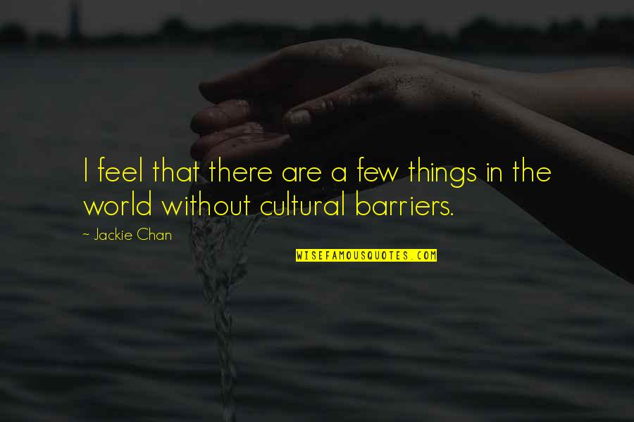 Cultural Barriers Quotes By Jackie Chan: I feel that there are a few things