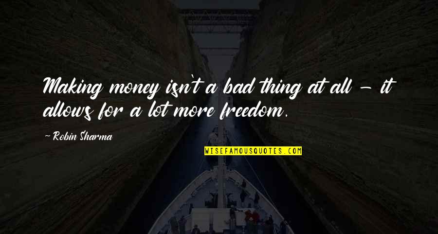 Cultural Barriers Quotes By Robin Sharma: Making money isn't a bad thing at all