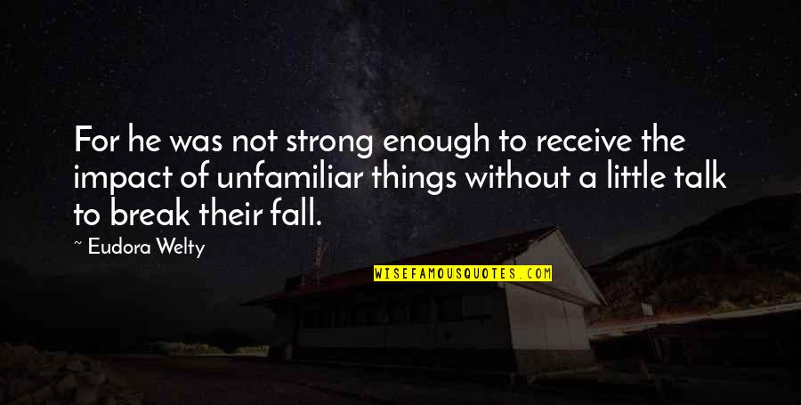 Cultural Biases Quotes By Eudora Welty: For he was not strong enough to receive