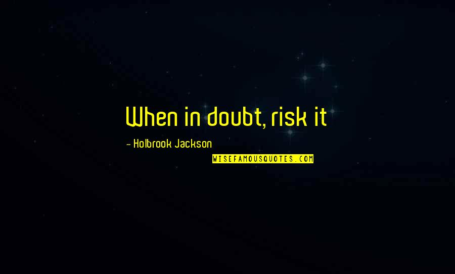 Cultural Biases Quotes By Holbrook Jackson: When in doubt, risk it