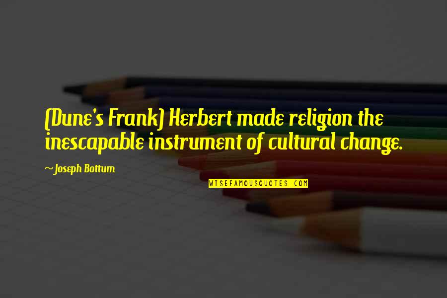 Cultural Change Quotes By Joseph Bottum: (Dune's Frank) Herbert made religion the inescapable instrument