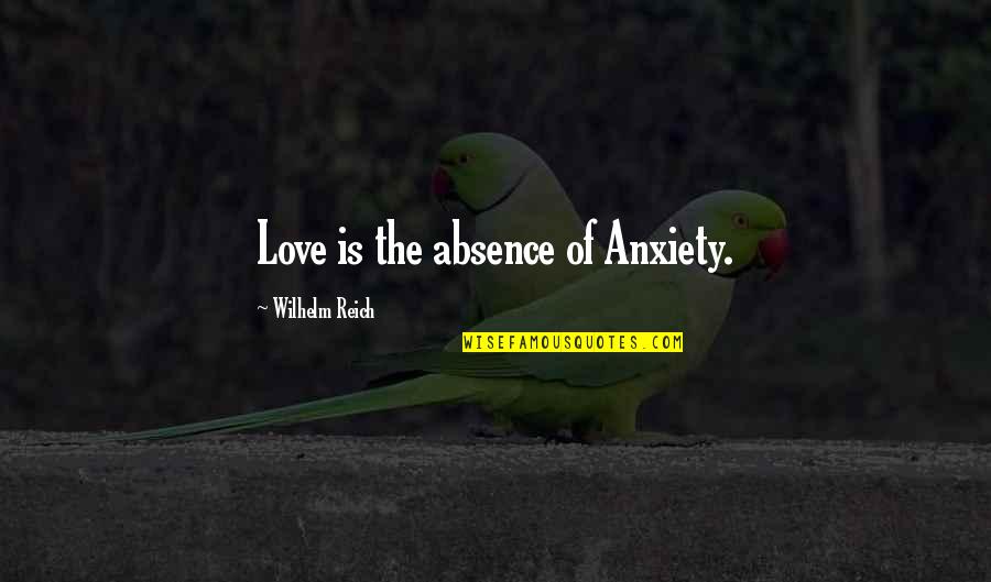 Cultural Competence Quote Quotes By Wilhelm Reich: Love is the absence of Anxiety.