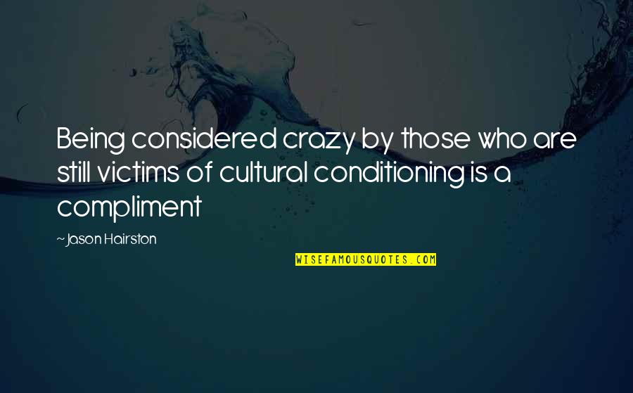 Cultural Conditioning Quotes By Jason Hairston: Being considered crazy by those who are still