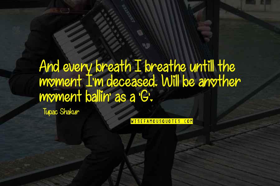 Cultural Conditioning Quotes By Tupac Shakur: And every breath I breathe untill the moment